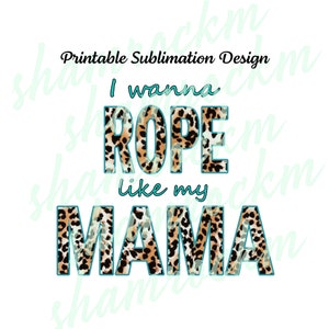 Printable Sublimation Design | I Wanna Rope Like My Mama | png image transparent background | high resolution 300 dpi