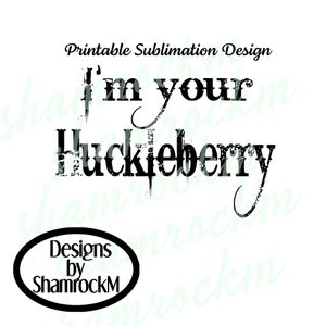 Printable Sublimation Design | I'm Your Huckleberry | Png Images With ...