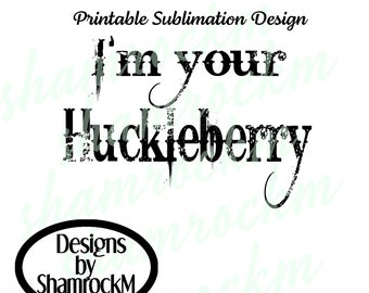 Printable Sublimation Design | I'm Your Huckleberry | png images with transparent background | high resolution 300 dpi