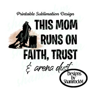 Printable Sublimation Design | This Mom Runs on Faith Trust and Arena Dust | Barrel Racer | png image transparent | high resolution 300 dpi