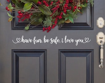 Have fun. Be safe. I love you decal - Be safe Sticker - Goodbye Decal - Greeting Decal - Sign - Wall Mural - Porch Sign - Wall Decal  - Kid