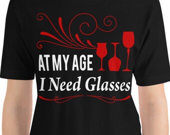 Wine Pun T-Shirt | At My Age I Need Glasses | Alcohol Gift | Bella Short-Sleeve Unisex