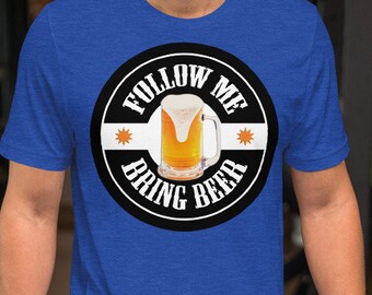Follow Me Bring Beer T-Shirt | Short-Sleeve Unisex Bella Canvas Tee