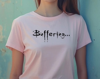 Buffering T-Shirt | Fandom Clothes | 100% Cotton Tee | Funny T-shirt for Buffy Fans