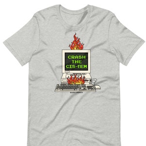 May include: A grey t-shirt with a graphic of a computer on fire with the text "CRASH THE CIS-TEM" on the screen. The computer is surrounded by flames and the text is in green.