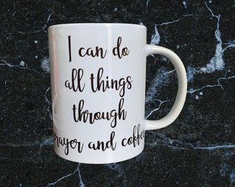 Coffee Mug - I can do all things through prayer and coffee - 15 oz Mug - Dishwasher Safe - Microwave Safe