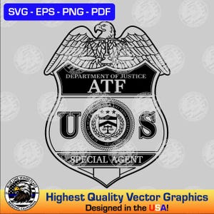 May include: Black and white vector graphic of a U.S. Department of Justice ATF badge. The badge features an eagle, the text "ATF", "U.S.", and "Special Agent". The image also includes the text "Highest Quality Vector Graphics Designed in the USA!"