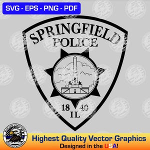 May include: Black and white Springfield Police badge design. The badge features the text "SPRINGFIELD POLICE" and a central emblem with a monument and the text "1840 IL". The design includes the text "SVG - EPS - PNG - PDF" and "Highest Quality Vector Graphics Designed in the USA!"