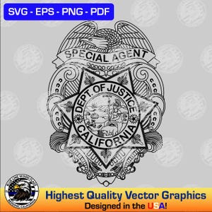 May include: Black and white vector graphic of a Special Agent badge. The badge features an eagle, the words "Special Agent", and a star-shaped emblem with "Dept. of Justice California" text. The image also includes text that says "SVG - EPS - PNG - PDF".