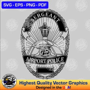 May include: A black and white vector graphic of an airport police sergeant badge. The badge features the text "SERGEANT" at the top, "AIRPORT POLICE" at the bottom, and a central design of an airport control tower and a stylized airplane. The graphic also includes the text "SVG - EPS - PNG - PDF" and "Highest Quality Vector Graphics Designed in the USA!"