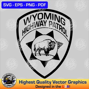 May include: Black and white vector graphic of the Wyoming Highway Patrol badge. The badge features a bison inside a star, with the words "WYOMING HIGHWAY PATROL" above. The graphic includes the text "SVG - EPS - PNG - PDF" and "Highest Quality Vector Graphics Designed in the USA!"