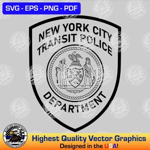 May include: Black and white vector graphic of a New York City Transit Police Department badge. The badge features a shield shape with the text "NEW YORK CITY TRANSIT POLICE DEPARTMENT". The design includes an inner circle with figures and an eagle. The graphic also includes the text "Highest Quality Vector Graphics Designed in the USA!"