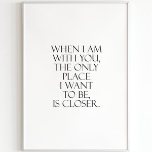 When I Am with You the Place I Want to Be is Closer Print, Romantic Wall Art, Love Quote, Intimate Gift for Couples, Bedroom Printable Art