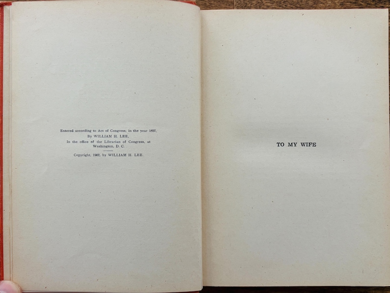 May include: An open book with text on the pages. The left page has text that reads "Entered according to Act of Congress, in the year 1897. By WILLIAM H. LEE. In the office of the Librarian of Congress, at Washington, D.C. Copyright, 1897, by WILLIAM H. LEE." The right page reads "TO MY WIFE."