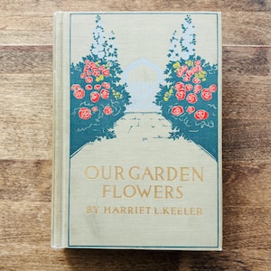 Vintage Botanical Flower Gardening Book 1910 Our Garden Flowers Botany Crazy Plant Lady Cottagecore Shabby Chic She Shed