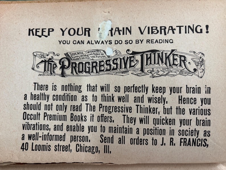 May include: Vintage advertisement for "The Progressive Thinker" with text: "Keep Your Brain Vibrating!" and "You can always do so by reading." Includes address: 40 Loomis street, Chicago, III.
