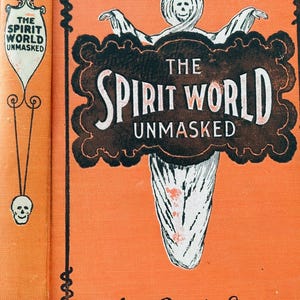 May include: A vintage book cover for "The Spirit World Unmasked" by Henry Ridgely Evans. The cover is orange with black and white illustrations, including a ghostly figure and skull. The book's title is prominently displayed.