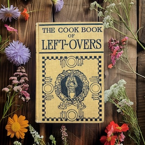 Vintage Cookbook 1911 The Cook Book Of Left-Overs Cakes Cookies Dinners Breakfasts Lunch Desserts Kitchen Decor (Amazing Condition 114 y/o)