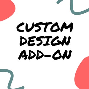 May include: A white background with the text "CUSTOM DESIGN ADD-ON" in black handwritten font. The background has two red and two teal abstract shapes.