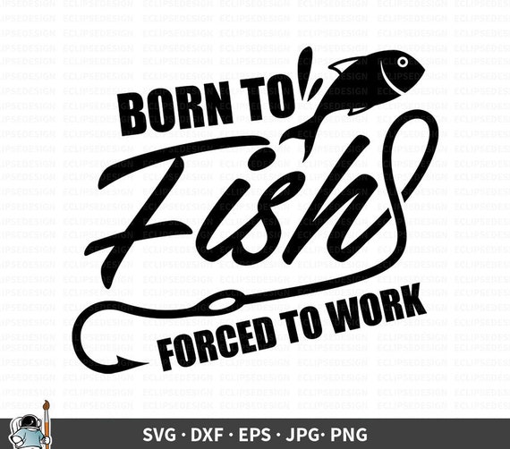 Download Born To Fish Svg Forced To Work Vector Fishing Clipart Etsy