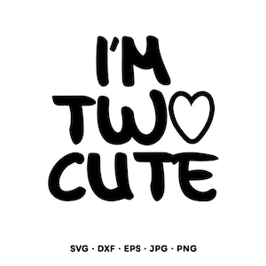 May include: Black text on a white background reads "I'M TWO CUTE" with a heart symbol replacing the "O" in "TWO". Below the text are the file formats: SVG, DXF, EPS, JPG, and PNG.