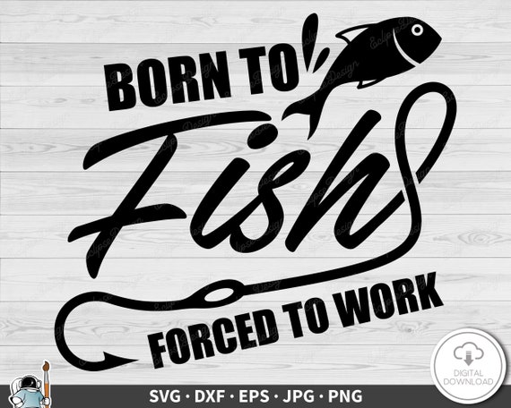 Born to Fish Forced to Work SVG Clip Art Cut File Silhouette Dxf