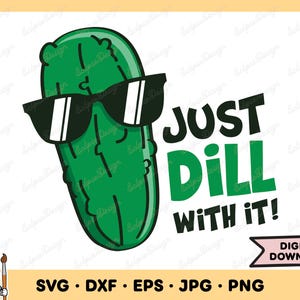 Just Dill With It SVG Dill Pickle SVG Pickle PNG Pickle Clip Art Cut File Silhouette Instant Digital Download