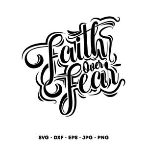May include: Black and white graphic design with the words "Faith Over Fear" in a stylized, cursive font. The design includes decorative flourishes and is suitable for various applications, including SVG, DXF, EPS, JPG, and PNG formats.