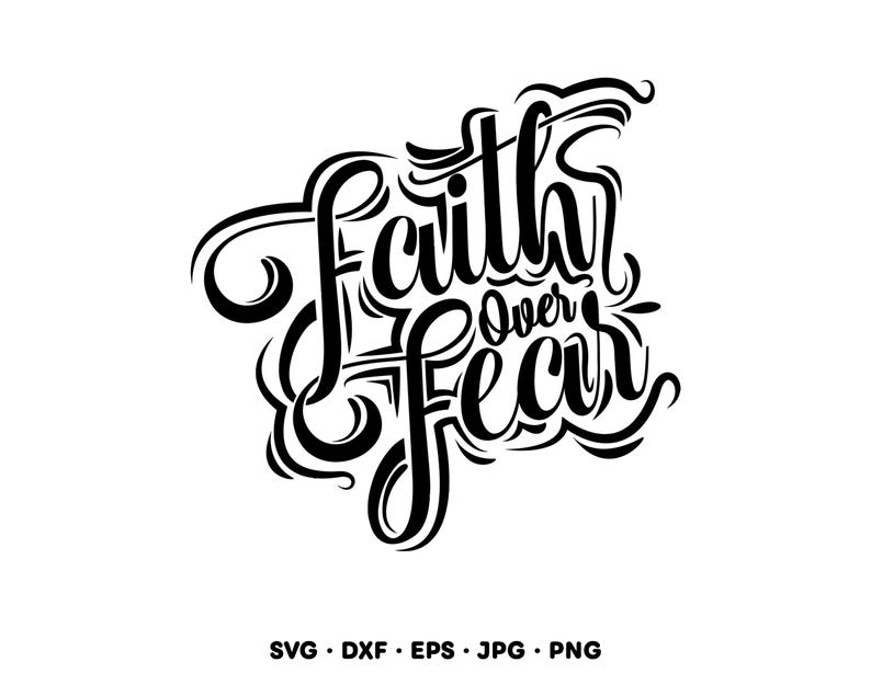 May include: Black and white graphic design with the words "Faith Over Fear" in a stylized, cursive font. The design includes decorative flourishes and is suitable for various applications, including SVG, DXF, EPS, JPG, and PNG formats.
