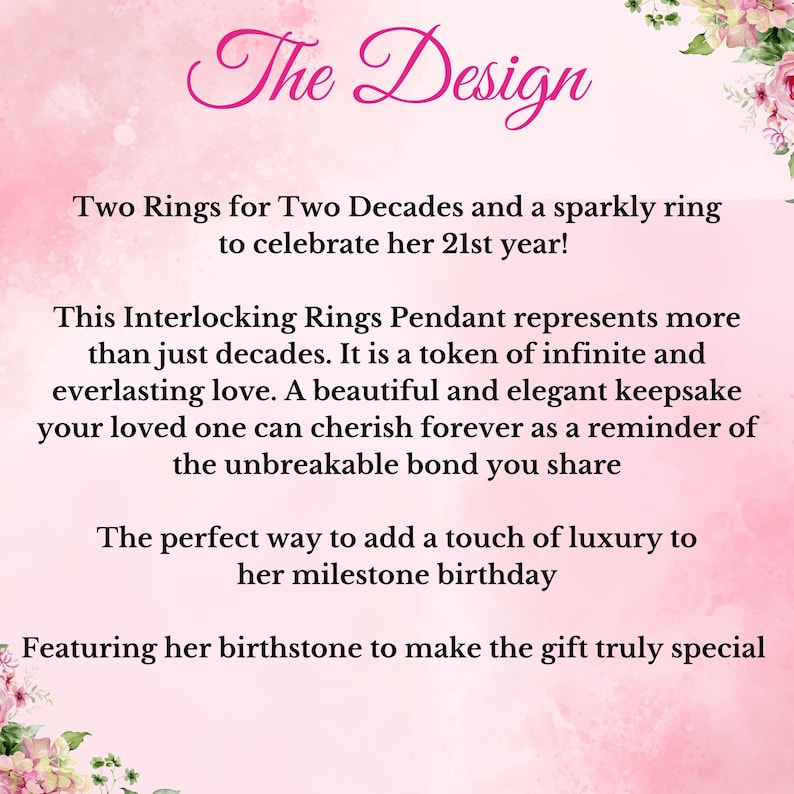 May include: A pink background with floral accents at the corners and black text that reads: The Design, Two Rings for Two Decades and a sparkly ring to celebrate her 21st year! This Interlocking Rings Pendant represents more than just decades.