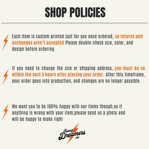 May include: Shop policies for custom printed items. Returns and exchanges are not accepted. Customers must change size or shipping address within 3 hours of placing an order.  If there are issues with the item, customers can send a photo and the seller will make it right.  The shop name is Sunset Dreamers.