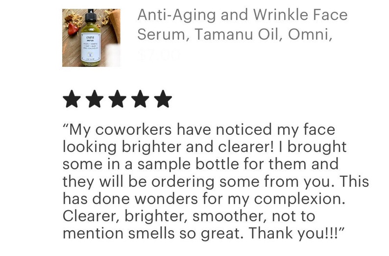 May include: A glass bottle of face serum with a green label that reads "Omni Serum". The bottle is sitting on a wooden surface with a brown stone and a piece of wood. The product is described as an anti-aging and wrinkle face serum with tamanu oil. The product has a five-star rating and a customer review that says "My coworkers have noticed my face looking brighter and clearer! I brought some in a sample bottle for them and they will be ordering some from you. This has done wonders for my complexion. Clearer, brighter, smoother, not to mention smells so great. Thank you!!!"