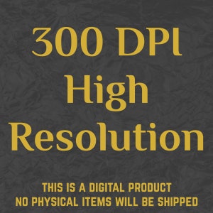 May include: Text on a dark gray background that reads "300 DPI High Resolution" in yellow text. Below the text is a smaller line of text that reads "THIS IS A DIGITAL PRODUCT NO PHYSICAL ITEMS WILL BE SHIPPED".