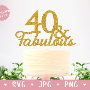 SVG 40 and Fabulous Cake Topper - Happy 40th Birthday Cake Topper - Forty Cake Topper SVG - Happy 40th Cake Topper - 40th SVG - Cutting File