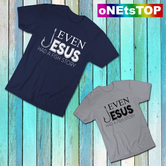 Even Jesus Had A Fish Story Shirt | Cute Love Fishing Gift Even Jesus Had A Fish Story Shirt | Cute Love Fishing Gift