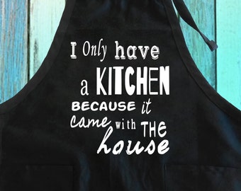 Funny Kitchen Apron: "I Only Have A Kitchen Because It Came With The House"