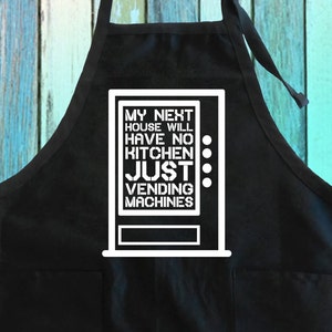 My Next House Will Have No Kitchen, Just Vending Machines Funny Quotes Apron w/ Pocket| Vending Machines Joke Kitchen Gift Full-Length Apron