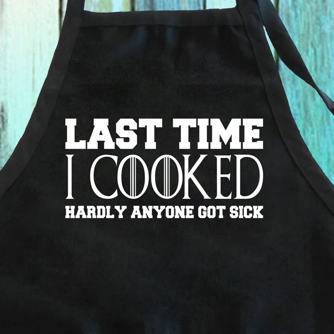 Last Time I Cooked Hardly Anyone Got Sick Funny Apron| I