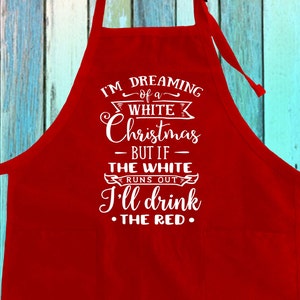 I&#39;m Dreaming Of A White Christmas But If The White Runs Out I&#39;ll Drink The Red Funny Christmas Drinker Apron| Drunk Chef Kitchen Gifts Apron