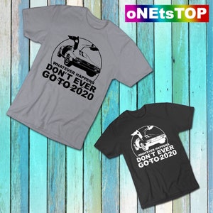 Whatever Happens Don&#39;t Ever Go to 2020 Vintage Style Time Travel Groups Gift Art Unisex Adults & Youth Kids Crew Neck T-Shirt