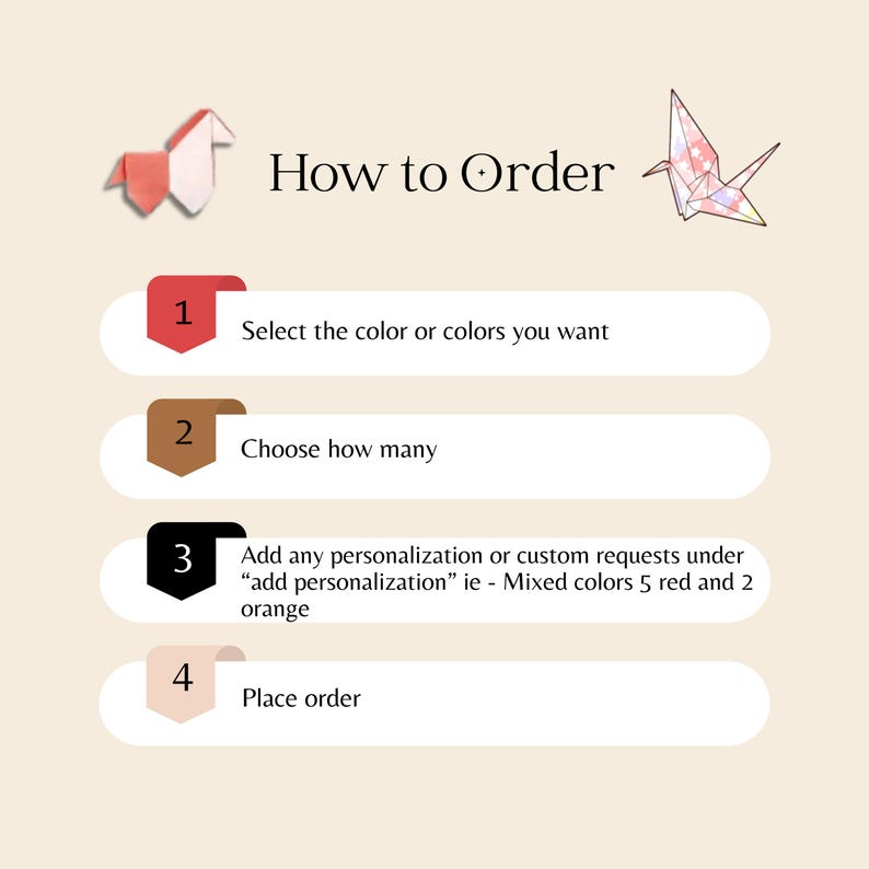 May include: A beige graphic with the text "How to Order" and numbered steps. Step 1: Select colors. Step 2: Choose quantity. Step 3: Add personalization. Step 4: Place order. Origami figures are in the corners.