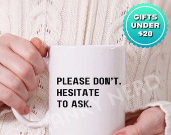 Please Don't-Hesitate To Ask Gift Mug For Co-Worker, Boss, Friend