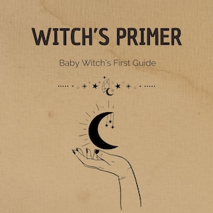 May include: A book cover with the title "Witch's Primer" and the subtitle "Baby Witch's First Guide" in dark brown text. The cover features a hand holding a crescent moon with hanging stars, all in black, on a tan background.