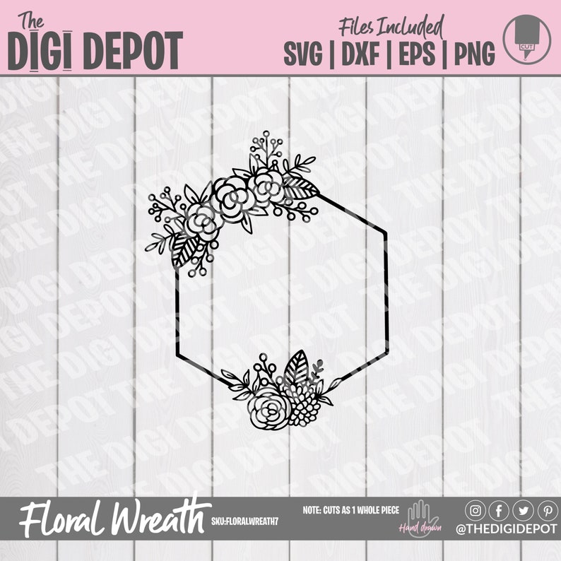 May include: A black digital line art graphic of a hexagonal frame adorned with floral elements including roses, leaves, and berries. The design includes text reading The DIGI DEPOT, Files Included SVG | DXF | EPS | PNG, Floral Wreath, and SKU:FLORALWREATH7.