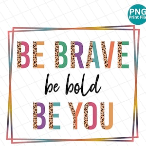 Be brave be bold be you leopard PNG, be bold sublimation, be beautiful Digital Download, be brave Sublimation Design, Instant download