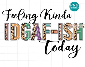Feeling Kinda IDGAF-ish Today leopard PNG, Feeling Kinda IDGAF-ish Today Sublimation, Sarcastic Adult Humor Funny Design, Sassy quotes png
