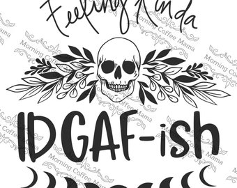 Feeling Kinda IDGAF-ish  | Instant Download | SVG Zip File