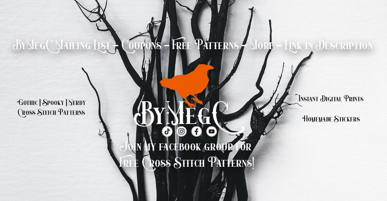 May include: A black and white image of a spooky forest with a red bird perched on a branch. The text "BY MEGO" is in the centre of the image, with social media icons below. The text "JOIN MY FACEBOOK GROUP FOR FREE CROSS STITCH PATTERNS!" is below the social media icons. The text "INSTANT DIGITAL PRINTS" and "HOMEMADE STICKERS" are on the right side of the image.