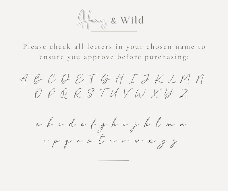 May include: A white background with black text that reads "Honey & Wild". Below the text is a message that reads "Please check all letters in your chosen name to ensure you approve before purchasing:". Below the message is a chart of the alphabet in uppercase and lowercase letters.