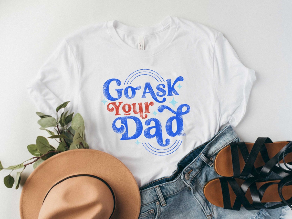 Go Ask Your Dad Tee Shirt